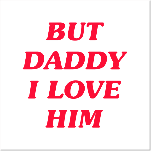 But Daddy I Love Him Wall Art by LadyOfCoconuts